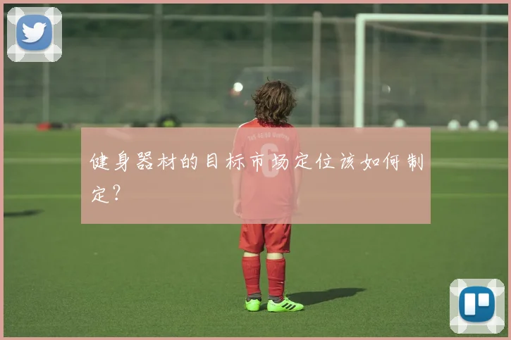 健身器材的目标市场定位该如何制定？