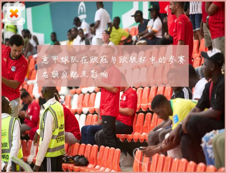 意甲球队在欧冠与欧联杯中的参赛名额分配及影响