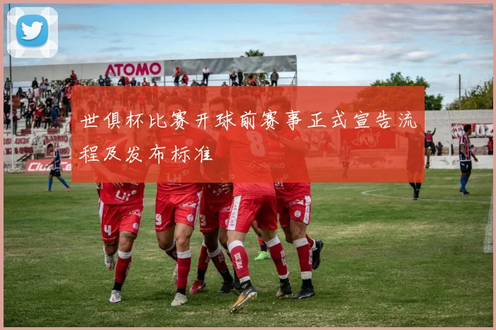 世俱杯比赛开球前赛事正式宣告流程及发布标准